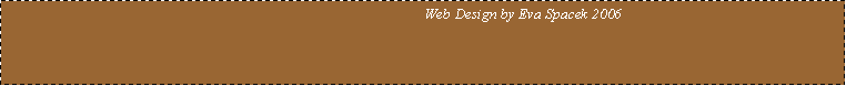 Text Box:                                                        Web Design by Eva Spacek 2006                                           